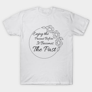 Enjoy The Present Before It Becomes The Past T-Shirt